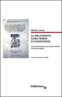 La bibliografia come febbre di conoscenza. Una conversazione con Marco Menato e Simone Volpato - Alfredo Serrai - Libro Biblohaus 2015 | Libraccio.it