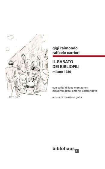 Il sabato dei bibliofili. Milano 1936 - Raffaele Carrieri, Gigi Raimondo - Libro Biblohaus 2020 | Libraccio.it