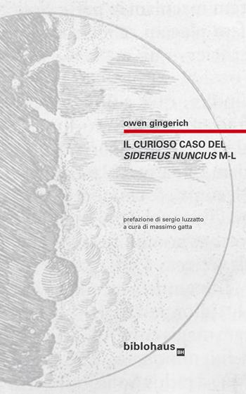 Il curioso caso del Sidereus Nuncius M-L - Owen Gingerich - Libro Biblohaus 2019 | Libraccio.it
