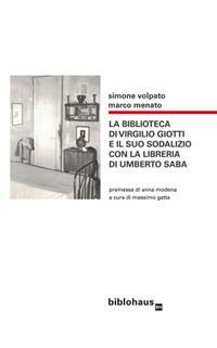 La biblioteca di Virgilio Giotti e il suo sodalizio con la libreria di Umberto Saba - Simone Volpato, Marco Menato - Libro Biblohaus 2018 | Libraccio.it