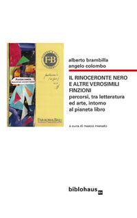 Il rinoceronte nero e altre verosimili finzioni. Percorsi, tra letteratura ed arte, intorno al pianeta libro - Alberto Brambilla, Angelo Colombo - Libro Biblohaus 2018 | Libraccio.it