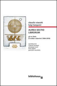 Aura sectio librorum. Gli ex libris di Walter Valentini (1994-2016) - Claudio Stacchi, Luigi Bergomi - Libro Biblohaus 2016 | Libraccio.it