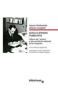 Quella strana pubblicità. L'album dei «santini» e altre pubblicità editoriali di Leo Longanesi - Mauro Chiabrando, Alberto Ravaglioli - Libro Biblohaus 2017 | Libraccio.it