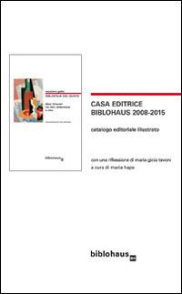 Casa editrice Biblohaus 2008-2015. Catalogo editoriale illustrato - Maria Gioia Tavoni - Libro Biblohaus 2015 | Libraccio.it