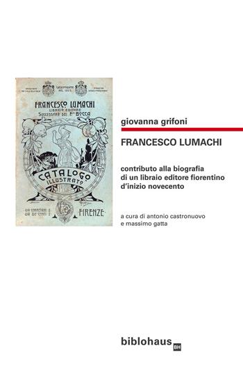 Francesco Lumachi. Contributo alla biografia di un libraio editore fiorentino d'inizio Novecento - Giovanna Grifoni - Libro Biblohaus 2021 | Libraccio.it