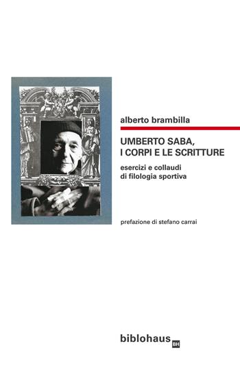 Umberto Saba, i corpi e le scritture. Esercizi e collaudi di filologia sportiva - Alberto Brambilla - Libro Biblohaus 2022 | Libraccio.it