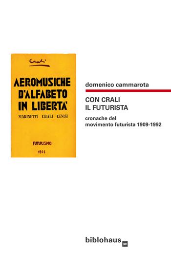 Con Crali il futurista. Cronache del movimento futurista 1909-1992 - Domenico Cammarota - Libro Biblohaus 2021 | Libraccio.it