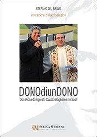 Dono di un dono. Don Riccardo Agresti, Claudio Baglioni e miracoli - Stefano Del Bravo - Libro Scripta Maneant 2014 | Libraccio.it