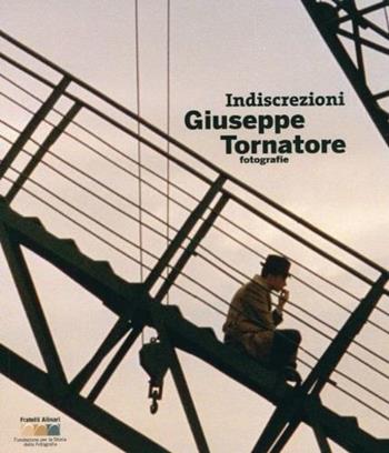 Indiscrezioni. Giuseppe Tornatore fotografie. Ediz. italiana e inglese  - Libro Fratelli Alinari Fondazione 2008, Monografie | Libraccio.it
