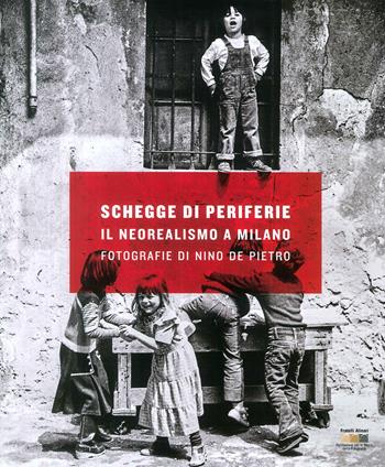 Schegge di periferie. Il neorealismo a Milano. Fotografie di Nino De Pietro  - Libro Fratelli Alinari Fondazione 2018, Monografie | Libraccio.it