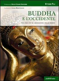 Buddha e l'Occidente. Per una via di liberazione della mente - Ettore Fili - Libro Araba Fenice 2008, Saggi. Tesi | Libraccio.it