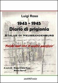 1943-1945 diario di prigionia. Stalag di Neubrandenburg - Luigi Roso - Libro Araba Fenice 2009 | Libraccio.it