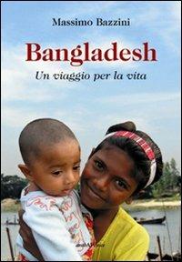 Bangladesh. Un viaggio per la vita - Massimo Bazzini - Libro Araba Fenice 2010 | Libraccio.it