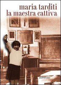 La maestra cattiva - Maria Tarditi - Libro Araba Fenice 2009 | Libraccio.it