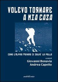 Volevo tornare a mia casa. Cme l'alpino Piovano si salvò la pelle - Giovanni Bonavia, Andrea Capello - Libro Araba Fenice 2010 | Libraccio.it