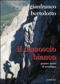 Il camoscio bianco. Quattro storie di montagna - Gianfranco Bertolotto - Libro Araba Fenice 2010 | Libraccio.it