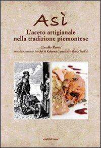 Asì. L'aceto artigianale nella tradizione piemontese - Claudio Rosso - Libro Araba Fenice 2010 | Libraccio.it