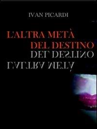 L' altra metà del destino. Il rosso, il nero, l'amore nel mezzo - Ivan Picardi - Libro Cinquemarzo 2011, Erato | Libraccio.it