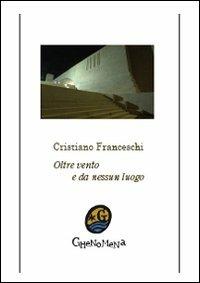 Oltre vento e da nessun luogo - Cristiano Franceschi - Libro Ghenomena 2009, Poesia | Libraccio.it