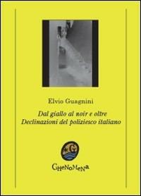 Dal giallo al noir e oltre. Declinazioni del giallo italiano - Elvio Guagnini - Libro Ghenomena 2010, Saggistica | Libraccio.it