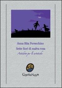 Sette fiori di malva rosa - Anna Rita Persechino - Libro Ghenomena 2011, Cultura popolare | Libraccio.it