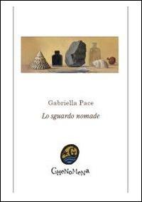 Lo sguardo nomade - Gabriella Pace - Libro Ghenomena 2014, Poesia | Libraccio.it