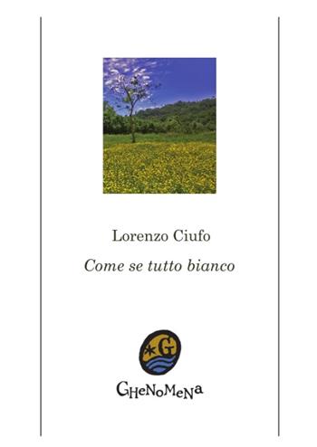 Come se tutto bianco - Lorenzo Ciufo - Libro Ghenomena 2016, Poesia | Libraccio.it