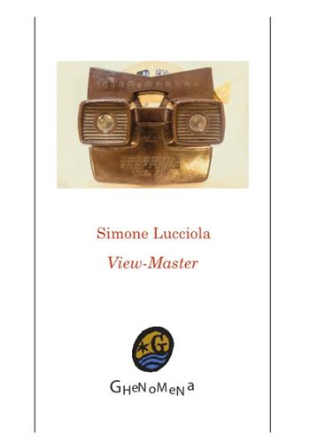 View-master - Simone Lucciola - Libro Ghenomena 2018, Poesia | Libraccio.it