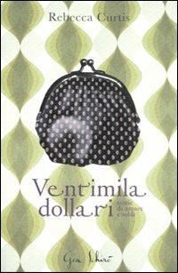 Ventimila dollari. Storie di amori e soldi - Rebecca Curtis - Libro Gea Schirò 2008 | Libraccio.it