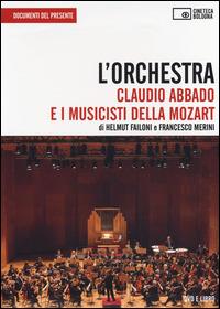L' orchestra. Claudio Abbado e i musicisti della Mozart. DVD. Con libro - Helmut Failoni, Francesco Merini - Libro Edizioni Cineteca di Bologna 2014, Documenti del presente | Libraccio.it