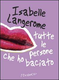 Tutte le persone che ho baciato - Isabelle Langerome - Libro Fernandel 2009 | Libraccio.it
