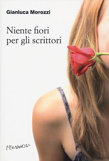 Niente fiori per gli scrittori - Gianluca Morozzi - Libro Fernandel 2013 | Libraccio.it