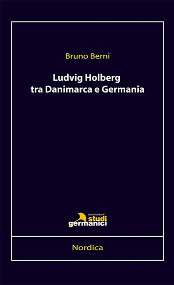 Ludvig Holberg tra Danimarca e Germania - Bruno Berni - Libro Istituto Italiano di Studi Germanici 2016, Nordica | Libraccio.it