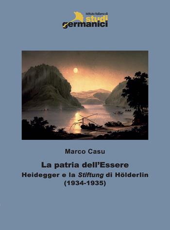 La patria dell'Essere. Heidegger e la «Stiftung» di Hölderlin - Marco Casu - Libro Istituto Italiano di Studi Germanici 2019 | Libraccio.it