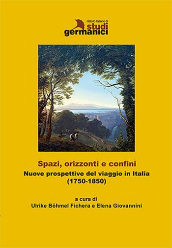 Spazi, orizzonti e confini. Nuove prospettive del viaggio in Italia (1750-1850). Ediz. italiana e tedesca  - Libro Istituto Italiano di Studi Germanici 2019 | Libraccio.it