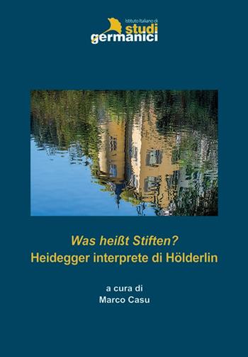 Was heißt Stiften? Heidegger interprete di Hölderlin  - Libro Istituto Italiano di Studi Germanici 2021 | Libraccio.it