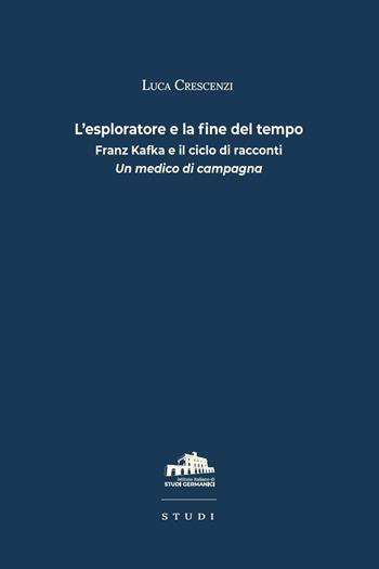 L'esploratore e la fine del tempo. Franz Kafka e il ciclo di racconti «Un medico di campagna» - Luca Crescenzi - Libro Istituto Italiano di Studi Germanici 2024 | Libraccio.it