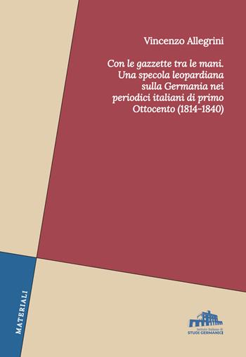Con le gazzette tra le mani. Una specola leopardiana sulla Germania nei periodici italiani di primo Ottocento (1814-1840) - Vincenzo Allegrini - Libro Istituto Italiano di Studi Germanici 2026 | Libraccio.it