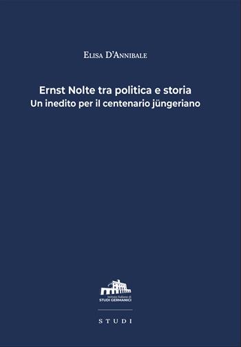 Ernst Nolte tra politica e storia. Un inedito per il centenario jüngeriano - Elisa D'Annibale - Libro Istituto Italiano di Studi Germanici 2026 | Libraccio.it