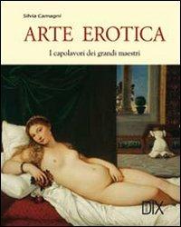 Arte erotica. Ediz. illustrata - Silvia Camagni - Libro Dix 2013, Varia illustrata | Libraccio.it