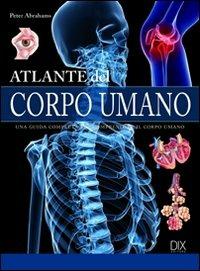 Atlante del corpo umano - Peter Abrahams - Libro Dix 2019, Varia illustrata | Libraccio.it