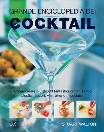 Grande enciclopedia dei cocktail - Stuart Walton - Libro Dix 2010, Varia illustrata | Libraccio.it