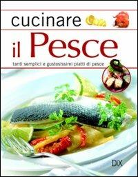 Cucinare il pesce  - Libro Dix 2010, Varia illustrata | Libraccio.it