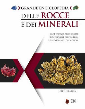 Grande enciclopedia delle rocce e dei minerali. Come trovare, riconoscere e collezionare gli esemplari più affascinanti al mondo - John Farndon - Libro Dix 2018, Varia illustrata | Libraccio.it