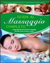 Guida al massaggio completo. La guida definitiva alle tecniche di massaggio alla testa, al viso, al corpo e ai piedi - Nitya Lacroix, Francesca Rinaldi, Sharon Seager - Libro Dix 2012, Varia illustrata | Libraccio.it