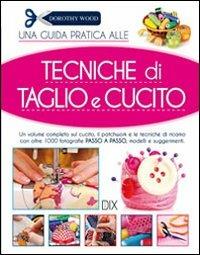 Tecniche di taglio e cucito - Dorothy Wood - Libro Dix 2013, Varia illustrata | Libraccio.it