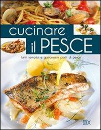 Cucinare il pesce  - Libro Dix 2012, Varia illustrata | Libraccio.it