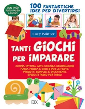 Tanti giochi per imparare - Lucy Painter - Libro Dix 2020, Varia illustrata | Libraccio.it
