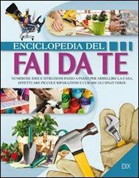 Enciclopedia del fai da te. Numerose idee per abbellire la casa, effettuare piccole riparazioni e curare gli spazi verdi  - Libro Dix 2012, Varia illustrata | Libraccio.it