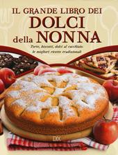 Il grande libro dei dolci della nonna. Torte, biscotti, dolci al cucchiaio: le migliori ricette tradizionali